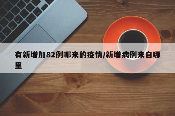 有新增加82例哪来的疫情/新增病例来自哪里